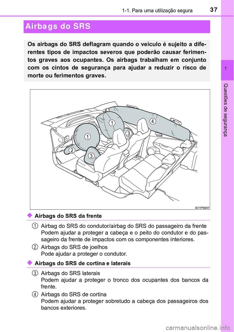 TOYOTA PRIUS 2021 Manual de utilização (in Portuguese) 371-1. Para uma utilização segura
1
Questões de segurança
Airbags do SRS
◆Airbags do SRS da frente
Airbag do SRS do condutor/airbag do SRS do passageiro da frente
Podem ajudar a proteger a cabe TOYOTA PRIUS 2021 Manual de utilização (in Portuguese) 371-1. Para uma utilização segura
1
Questões de segurança
Airbags do SRS
◆Airbags do SRS da frente
Airbag do SRS do condutor/airbag do SRS do passageiro da frente
Podem ajudar a proteger a cabe