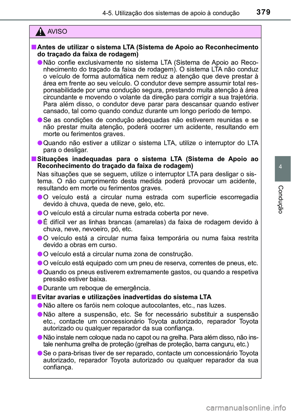 TOYOTA PRIUS 2021 Manual de utilização (in Portuguese) 3794-5. Utilização dos sistemas de apoio à condução
4
Condução
AV I S O
■Antes de utilizar o sistema LTA (Sistema de Apoio ao Reconhecimento
do traçado da faixa de rodagem)
●Não confie TOYOTA PRIUS 2021 Manual de utilização (in Portuguese) 3794-5. Utilização dos sistemas de apoio à condução
4
Condução
AV I S O
■Antes de utilizar o sistema LTA (Sistema de Apoio ao Reconhecimento
do traçado da faixa de rodagem)
●Não confie