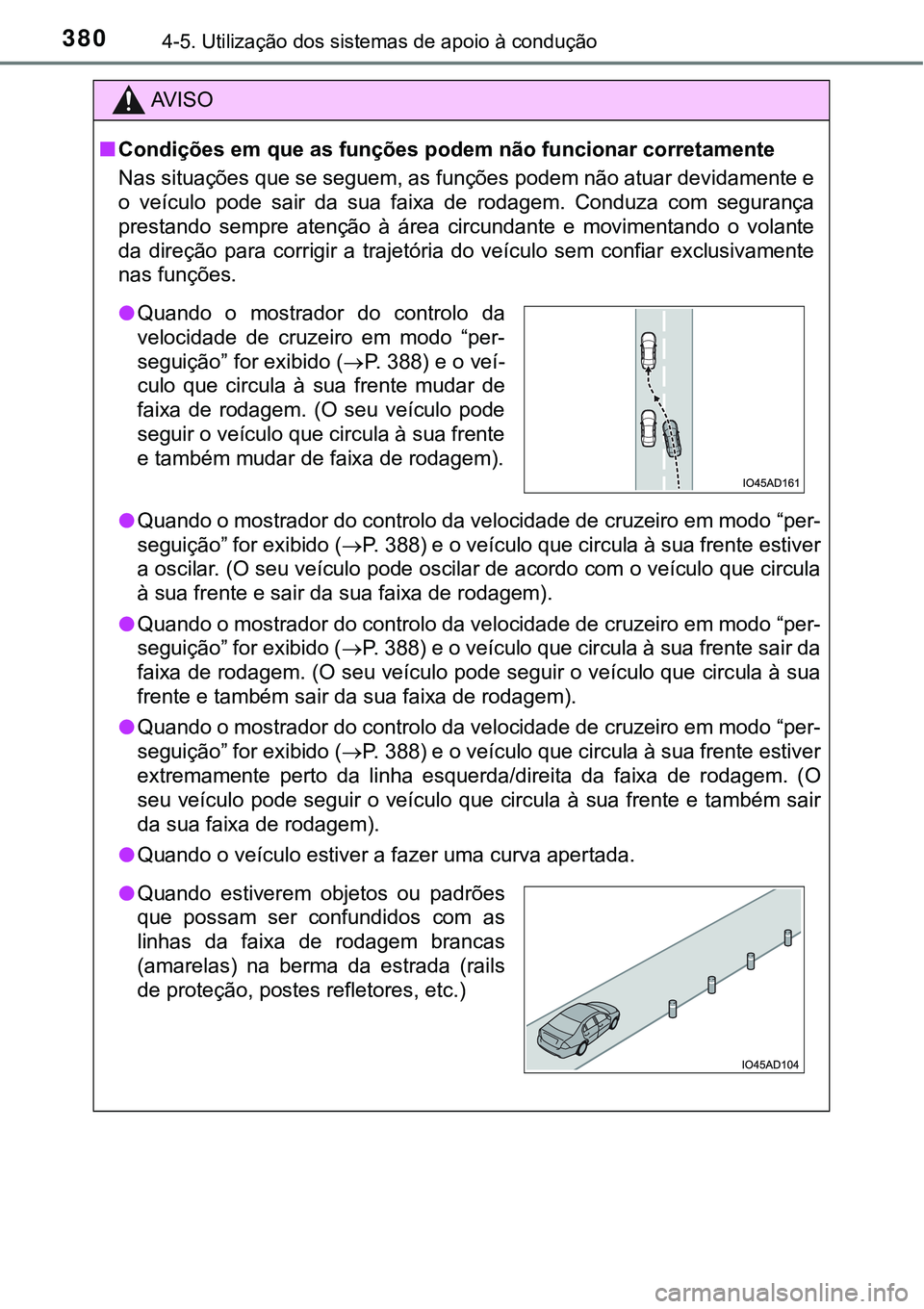TOYOTA PRIUS 2021 Manual de utilização (in Portuguese) 3804-5. Utilização dos sistemas de apoio à condução
AV I S O
■Condições em que as funções podem não funcionar corretamente
Nas situações que se seguem, as funções podem não atuar devi TOYOTA PRIUS 2021 Manual de utilização (in Portuguese) 3804-5. Utilização dos sistemas de apoio à condução
AV I S O
■Condições em que as funções podem não funcionar corretamente
Nas situações que se seguem, as funções podem não atuar devi