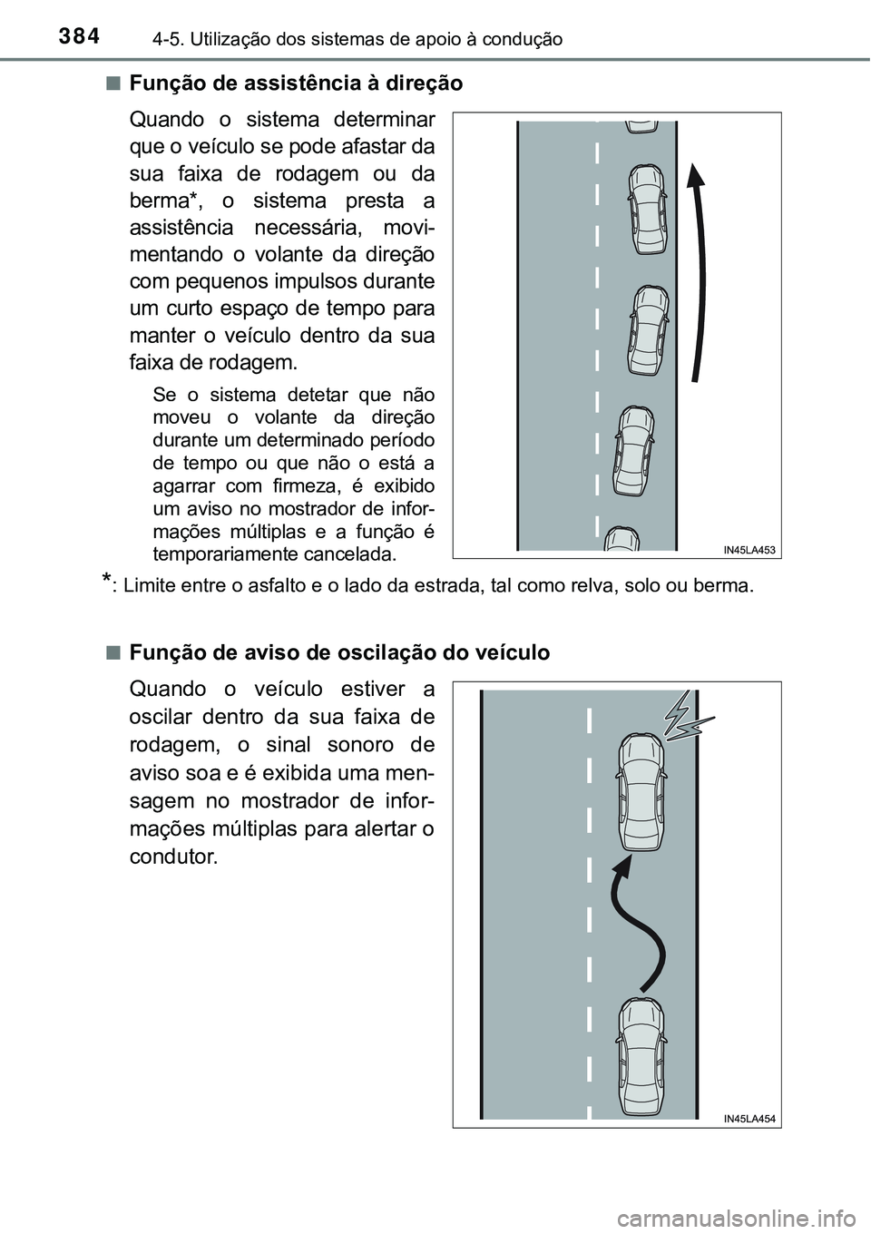 TOYOTA PRIUS 2021 Manual de utilização (in Portuguese) 3844-5. Utilização dos sistemas de apoio à condução
■Função de assistência à direção
Quando o sistema determinar
que o veículo se pode afastar da
sua faixa de rodagem ou da
berma*, TOYOTA PRIUS 2021 Manual de utilização (in Portuguese) 3844-5. Utilização dos sistemas de apoio à condução
■Função de assistência à direção
Quando o sistema determinar
que o veículo se pode afastar da
sua faixa de rodagem ou da
berma*,
