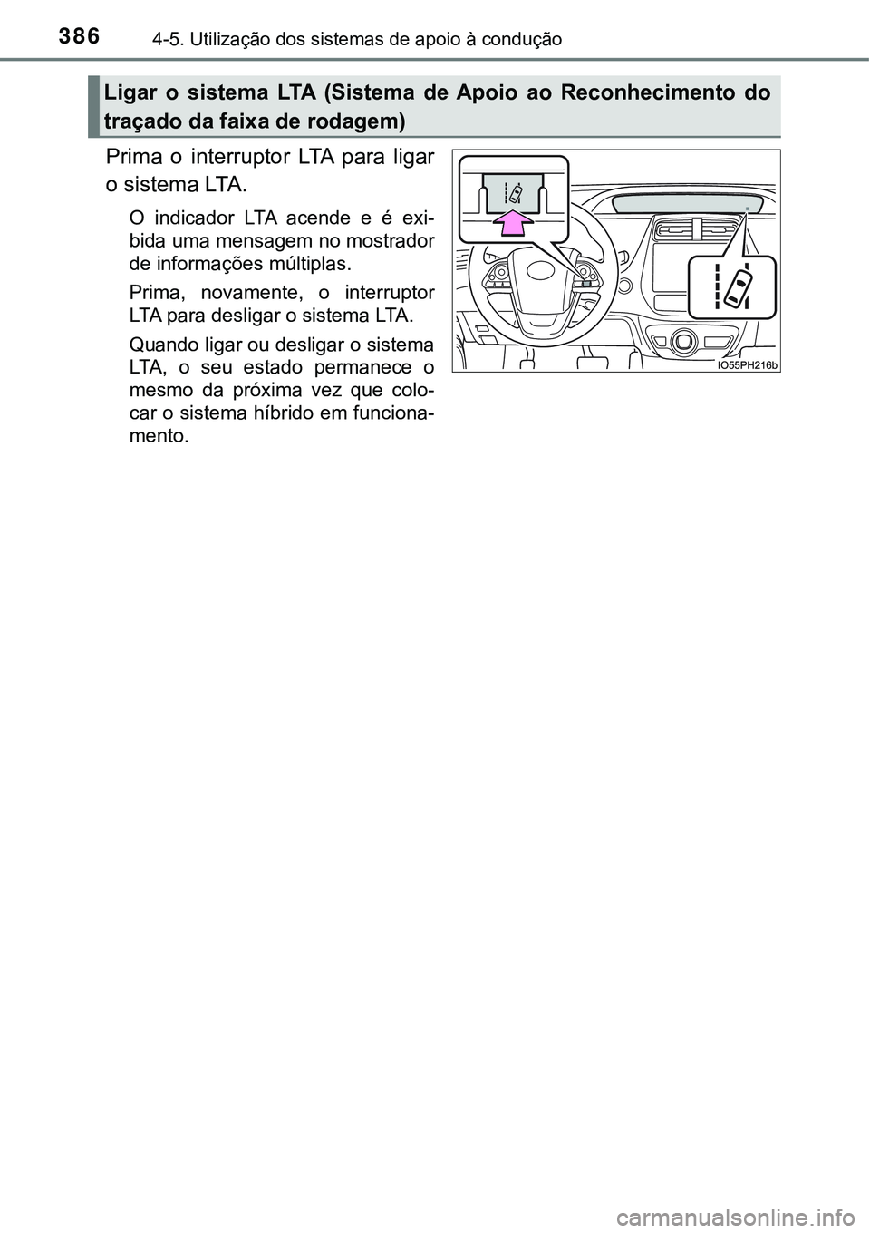 TOYOTA PRIUS 2021 Manual de utilização (in Portuguese) 3864-5. Utilização dos sistemas de apoio à condução
Prima o interruptor LTA para ligar
o sistema LTA.
O indicador LTA acende e é exi-
bida uma mensagem no mostrador
de informações m TOYOTA PRIUS 2021 Manual de utilização (in Portuguese) 3864-5. Utilização dos sistemas de apoio à condução
Prima o interruptor LTA para ligar
o sistema LTA.
O indicador LTA acende e é exi-
bida uma mensagem no mostrador
de informações m