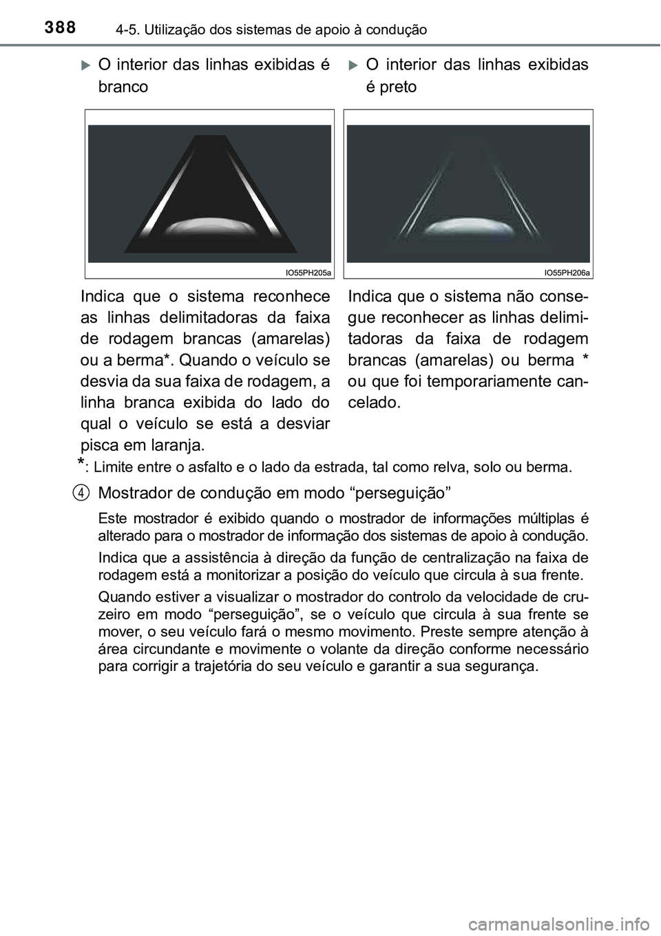 TOYOTA PRIUS 2021 Manual de utilização (in Portuguese) 3884-5. Utilização dos sistemas de apoio à condução
*: Limite entre o asfalto e o lado da estrada, tal como relva, solo ou berma.
Mostrador de condução em modo “perseguição”
Este mostrad TOYOTA PRIUS 2021 Manual de utilização (in Portuguese) 3884-5. Utilização dos sistemas de apoio à condução
*: Limite entre o asfalto e o lado da estrada, tal como relva, solo ou berma.
Mostrador de condução em modo “perseguição”
Este mostrad