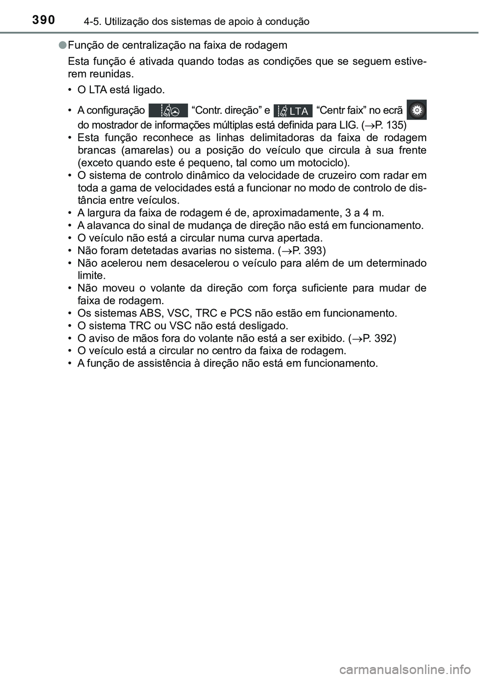 TOYOTA PRIUS 2021  Manual de utilização (in Portuguese) 3904-5. Utilização dos sistemas de apoio à condução
●Função de centralização na faixa de rodagem
Esta  função  é  ativada  quando  todas  as  condições  que  se  seguem  estive-
rem re