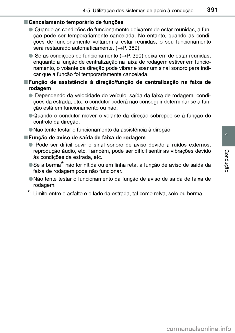 TOYOTA PRIUS 2021  Manual de utilização (in Portuguese) 3914-5. Utilização dos sistemas de apoio à condução
4
Condução
■Cancelamento temporário de funções
● Quando as condições de funcionamento deixarem de estar reunidas, a fun-
ção  pode