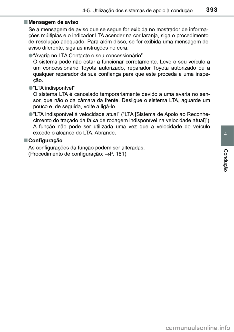TOYOTA PRIUS 2021  Manual de utilização (in Portuguese) 3934-5. Utilização dos sistemas de apoio à condução
4
Condução
■Mensagem de aviso
Se a mensagem de aviso que se segue for exibida no mostrador de informa-
ções múltiplas e o indicador LTA 