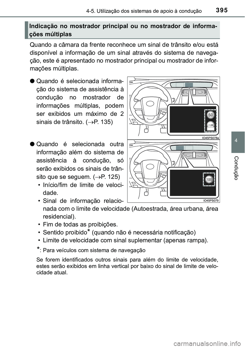 TOYOTA PRIUS 2021  Manual de utilização (in Portuguese) 3954-5. Utilização dos sistemas de apoio à condução
4
Condução
Quando a câmara da frente reconhece um sinal de trânsito e/ou está
disponível  a  informação  de  um  sinal  através  do  s