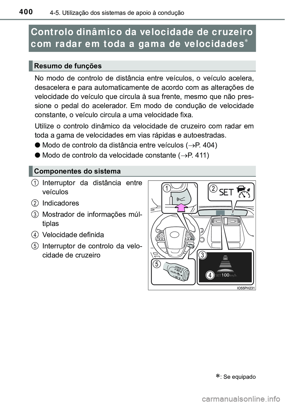 TOYOTA PRIUS 2021  Manual de utilização (in Portuguese) 4004-5. Utilização dos sistemas de apoio à condução
Controlo dinâmico da velocidade de cruzeiro 
com radar em toda a gama de velocidades

No  modo  de  controlo  de  distância  entre  veícu