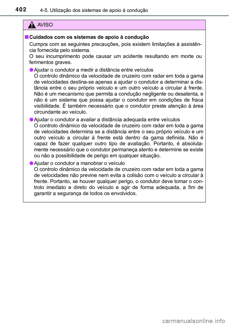 TOYOTA PRIUS 2021  Manual de utilização (in Portuguese) 4024-5. Utilização dos sistemas de apoio à condução
AV I S O
■Cuidados com os sistemas de apoio à condução
Cumpra com as seguintes precauções, pois existem limitações à assistên-
cia f