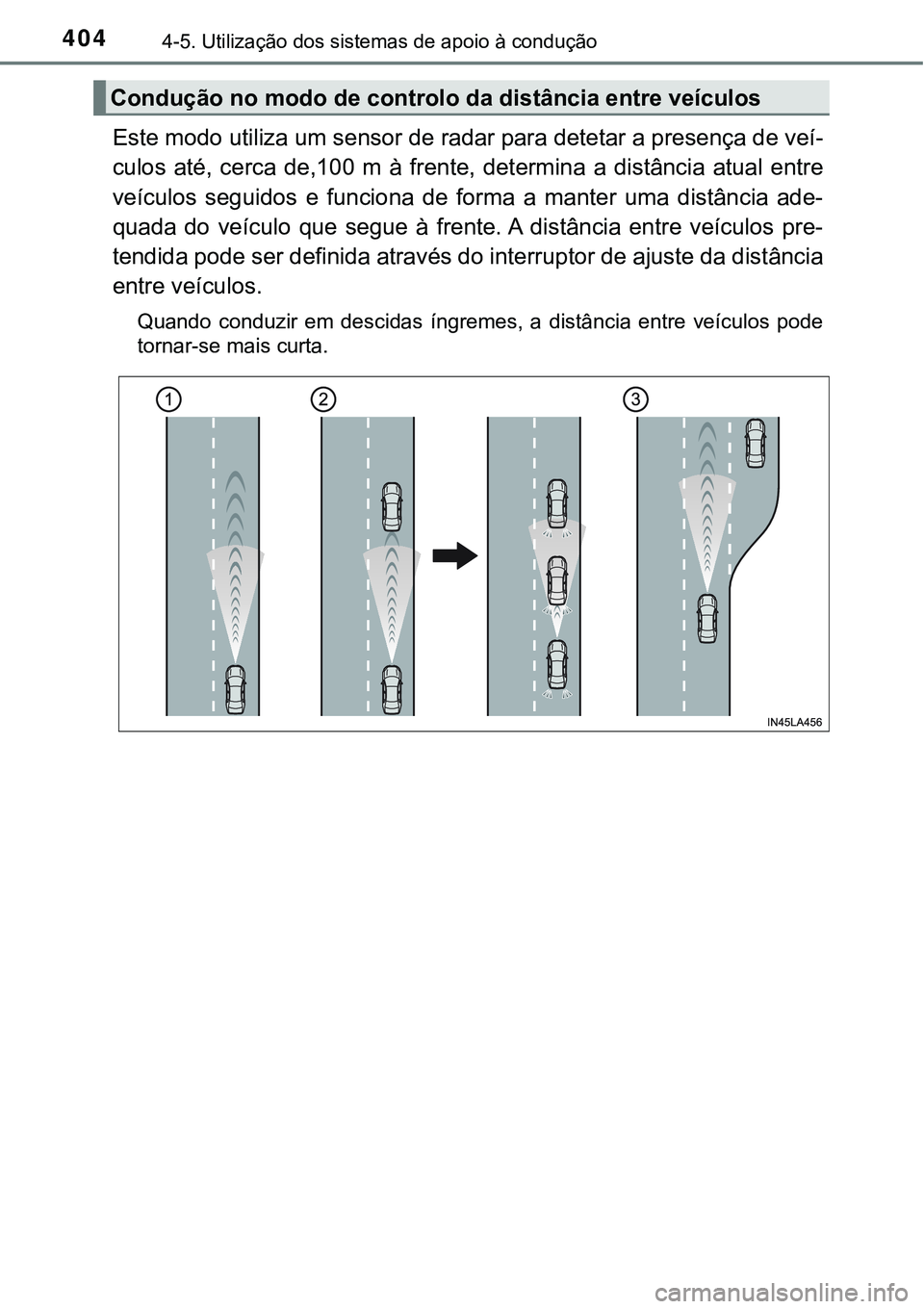 TOYOTA PRIUS 2021 Manual de utilização (in Portuguese) 4044-5. Utilização dos sistemas de apoio à condução
Este modo utiliza um sensor de radar para detetar a presença de veí-
culos até, cerca de,100 m à frente, determina a distância a TOYOTA PRIUS 2021 Manual de utilização (in Portuguese) 4044-5. Utilização dos sistemas de apoio à condução
Este modo utiliza um sensor de radar para detetar a presença de veí-
culos até, cerca de,100 m à frente, determina a distância a