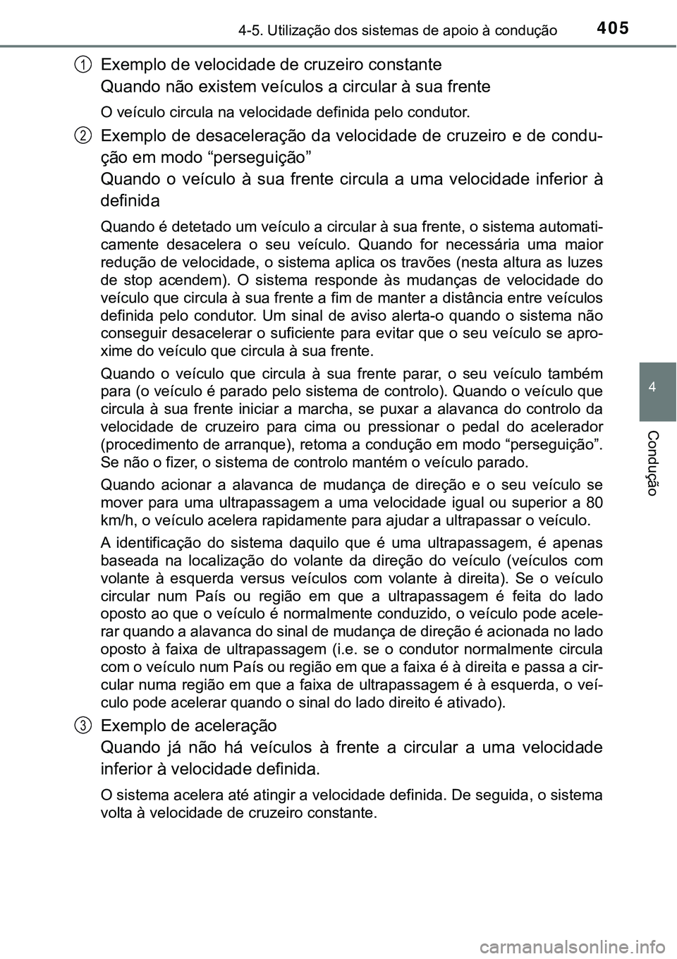 TOYOTA PRIUS 2021  Manual de utilização (in Portuguese) 4054-5. Utilização dos sistemas de apoio à condução
4
Condução
Exemplo de velocidade de cruzeiro constante
Quando não existem veículos a circular à sua frente
O veículo circula na velocidad