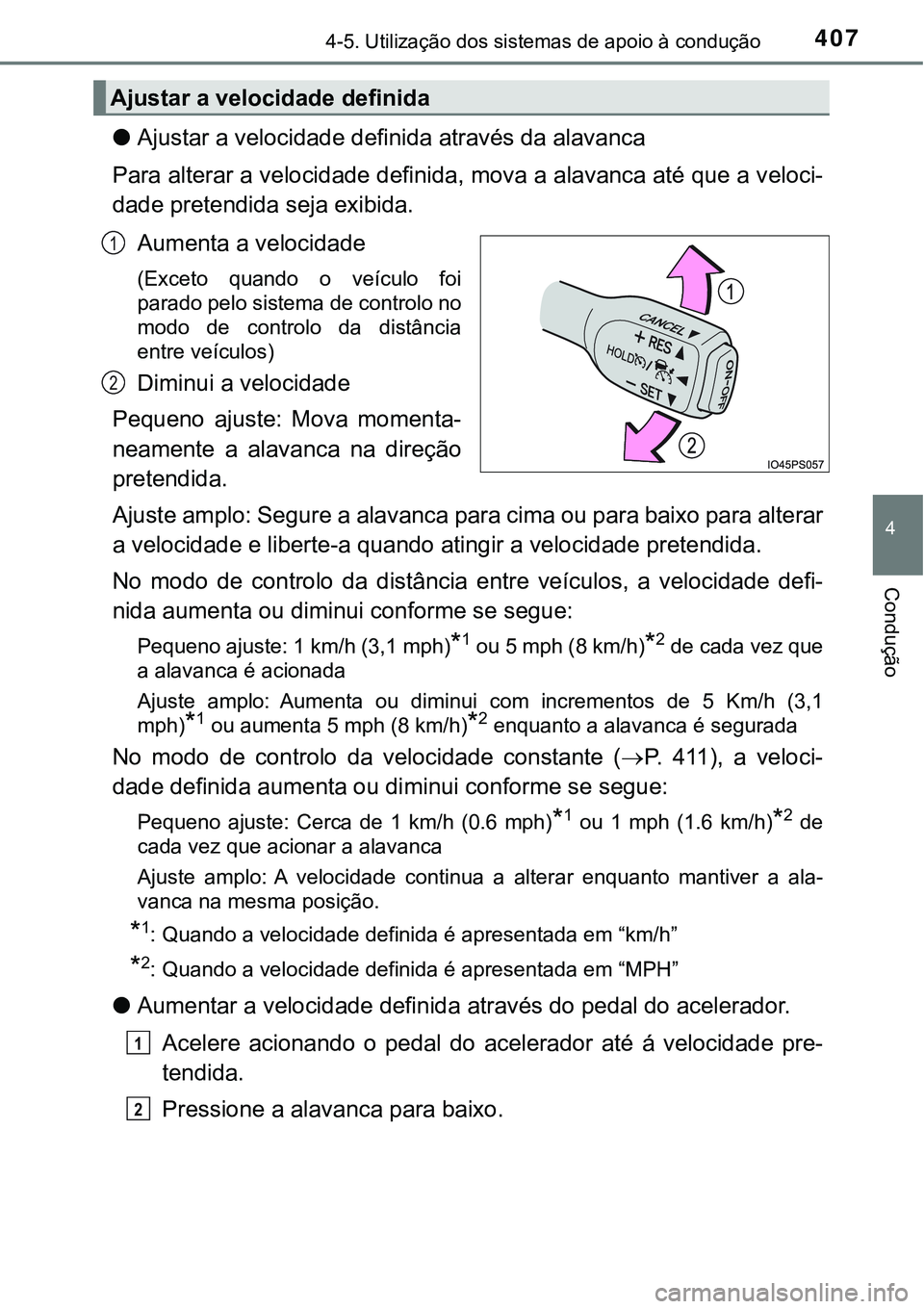 TOYOTA PRIUS 2021  Manual de utilização (in Portuguese) 4074-5. Utilização dos sistemas de apoio à condução
4
Condução
●Ajustar a velocidade definida através da alavanca
Para alterar a velocidade definida, mova a alavanca até que a veloci-
dade 