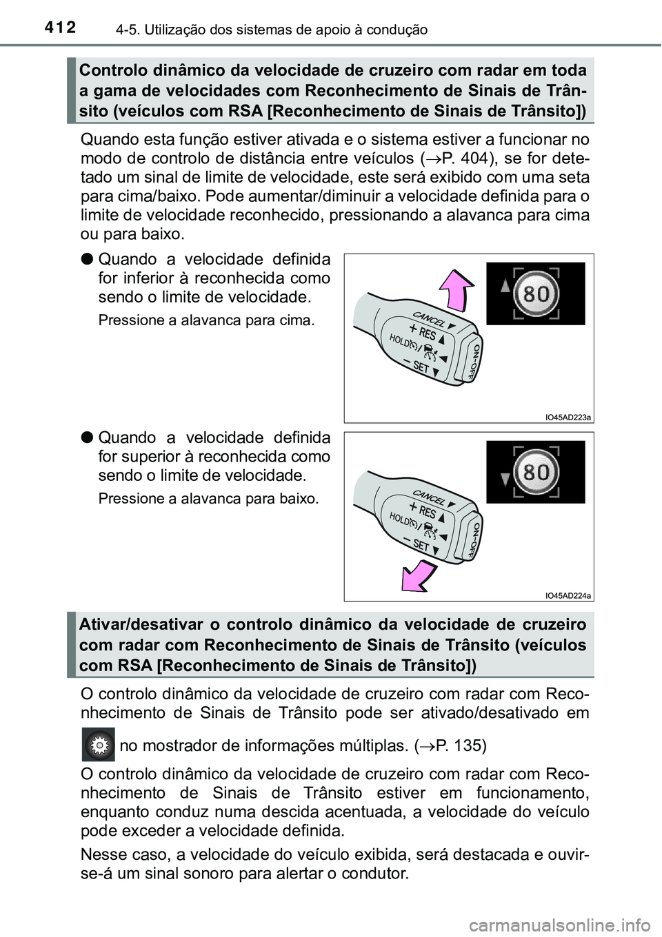 TOYOTA PRIUS 2021 Manual de utilização (in Portuguese) 4124-5. Utilização dos sistemas de apoio à condução
Quando esta função estiver ativada e o sistema estiver a funcionar no
modo de controlo de distância entre veículos (P. 404), se TOYOTA PRIUS 2021 Manual de utilização (in Portuguese) 4124-5. Utilização dos sistemas de apoio à condução
Quando esta função estiver ativada e o sistema estiver a funcionar no
modo de controlo de distância entre veículos (P. 404), se