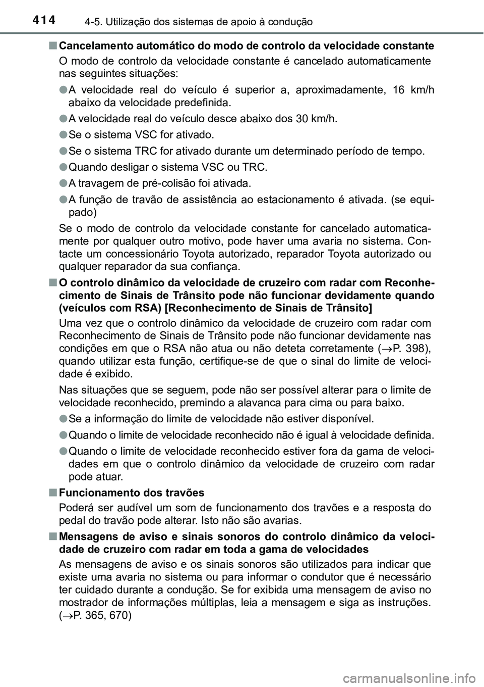 TOYOTA PRIUS 2021 Manual de utilização (in Portuguese) 4144-5. Utilização dos sistemas de apoio à condução
■Cancelamento automático do modo de controlo da velocidade constante
O modo de controlo da velocidade constante é cancelado automa TOYOTA PRIUS 2021 Manual de utilização (in Portuguese) 4144-5. Utilização dos sistemas de apoio à condução
■Cancelamento automático do modo de controlo da velocidade constante
O modo de controlo da velocidade constante é cancelado automa