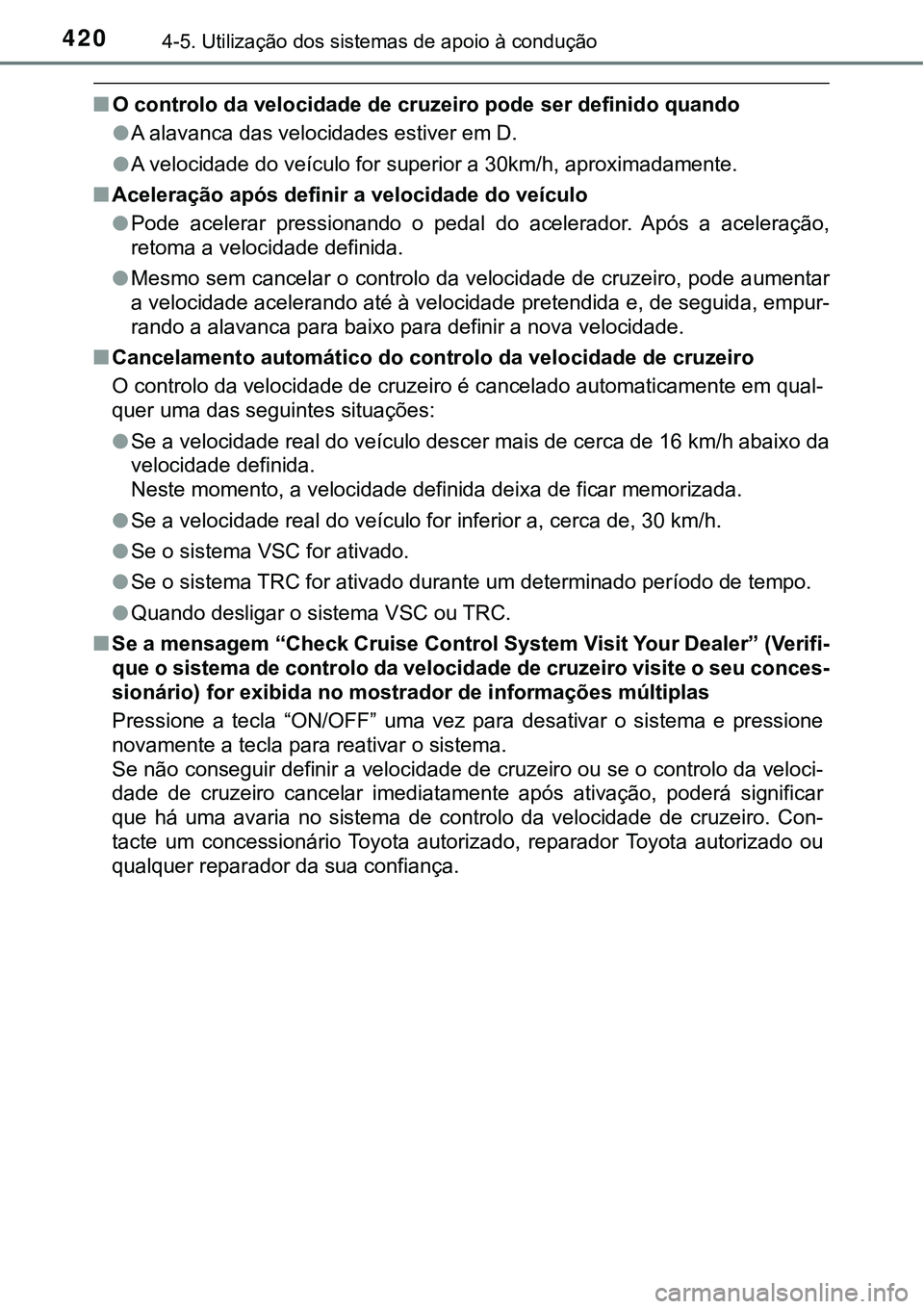 TOYOTA PRIUS 2021 Manual de utilização (in Portuguese) 4204-5. Utilização dos sistemas de apoio à condução
■O controlo da velocidade de cruzeiro pode ser definido quando
●A alavanca das velocidades estiver em D.
●A velocidade do veículo for su TOYOTA PRIUS 2021 Manual de utilização (in Portuguese) 4204-5. Utilização dos sistemas de apoio à condução
■O controlo da velocidade de cruzeiro pode ser definido quando
●A alavanca das velocidades estiver em D.
●A velocidade do veículo for su