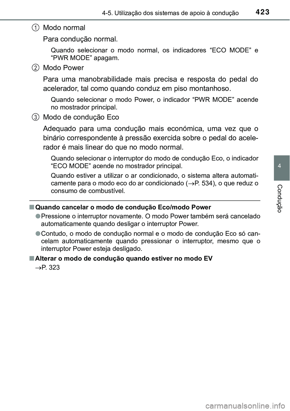 TOYOTA PRIUS 2021 Manual de utilização (in Portuguese) 4234-5. Utilização dos sistemas de apoio à condução
4
Condução
Modo normal
Para condução normal.
Quando selecionar o modo normal, os indicadores “ECO MODE” e
“PWR MODE” apaga TOYOTA PRIUS 2021 Manual de utilização (in Portuguese) 4234-5. Utilização dos sistemas de apoio à condução
4
Condução
Modo normal
Para condução normal.
Quando selecionar o modo normal, os indicadores “ECO MODE” e
“PWR MODE” apaga