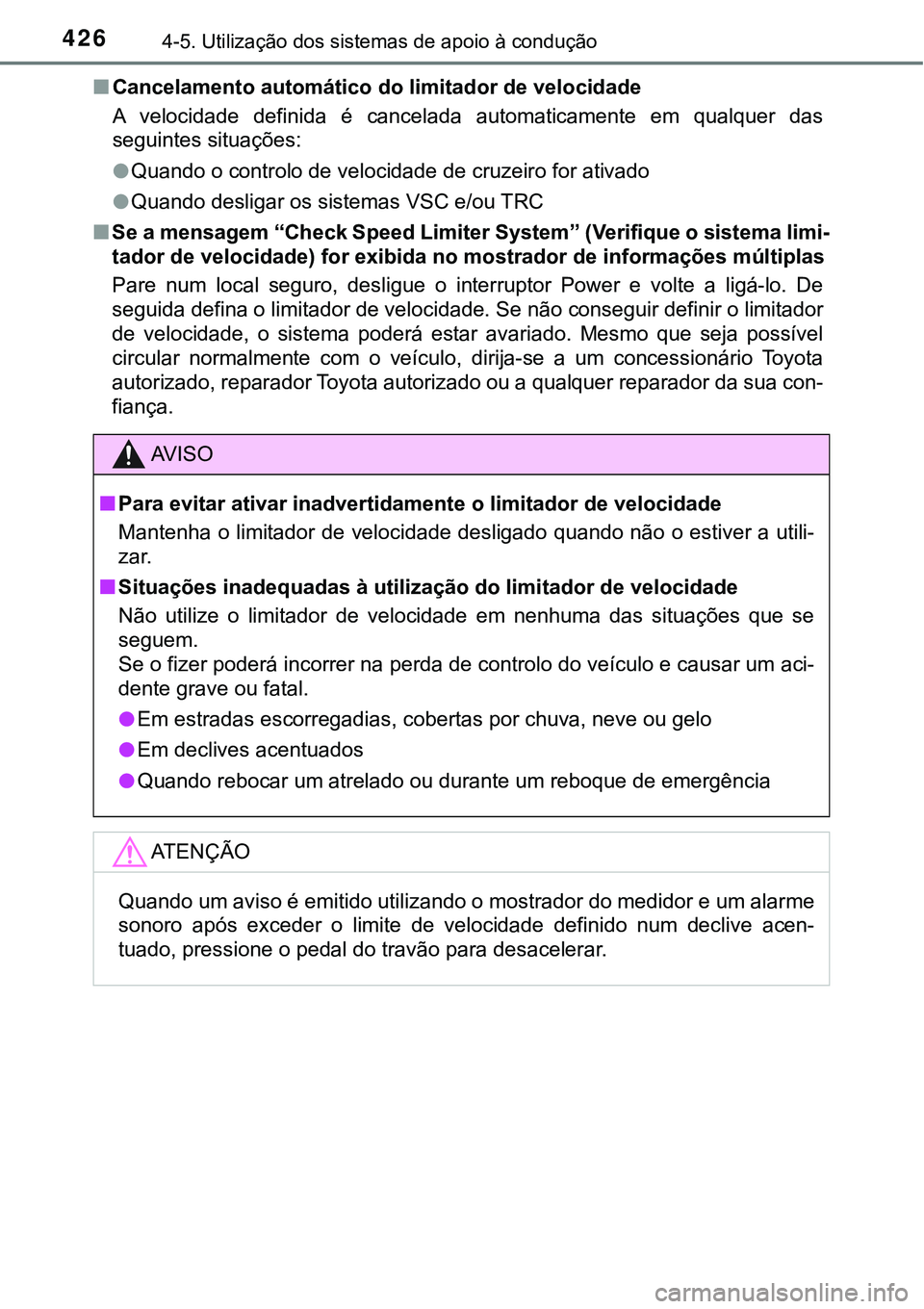 TOYOTA PRIUS 2021 Manual de utilização (in Portuguese) 4264-5. Utilização dos sistemas de apoio à condução
■Cancelamento automático do limitador de velocidade
A velocidade definida é cancelada automaticamente em qualquer das
seguintes sit TOYOTA PRIUS 2021 Manual de utilização (in Portuguese) 4264-5. Utilização dos sistemas de apoio à condução
■Cancelamento automático do limitador de velocidade
A velocidade definida é cancelada automaticamente em qualquer das
seguintes sit