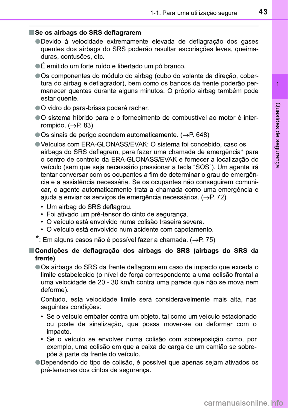 TOYOTA PRIUS 2021 Manual de utilização (in Portuguese) 431-1. Para uma utilização segura
1
Questões de segurança
■Se os airbags do SRS deflagrarem
●Devido à velocidade extremamente elevada de deflagração dos gases
quentes dos airbags TOYOTA PRIUS 2021 Manual de utilização (in Portuguese) 431-1. Para uma utilização segura
1
Questões de segurança
■Se os airbags do SRS deflagrarem
●Devido à velocidade extremamente elevada de deflagração dos gases
quentes dos airbags