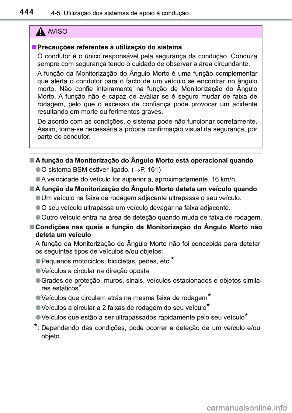 TOYOTA PRIUS 2021  Manual de utilização (in Portuguese) 4444-5. Utilização dos sistemas de apoio à condução
■A função da Monitorização do Ângulo Morto está operacional quando
●O sistema BSM estiver ligado. (P. 161)
●A velocidade do veí