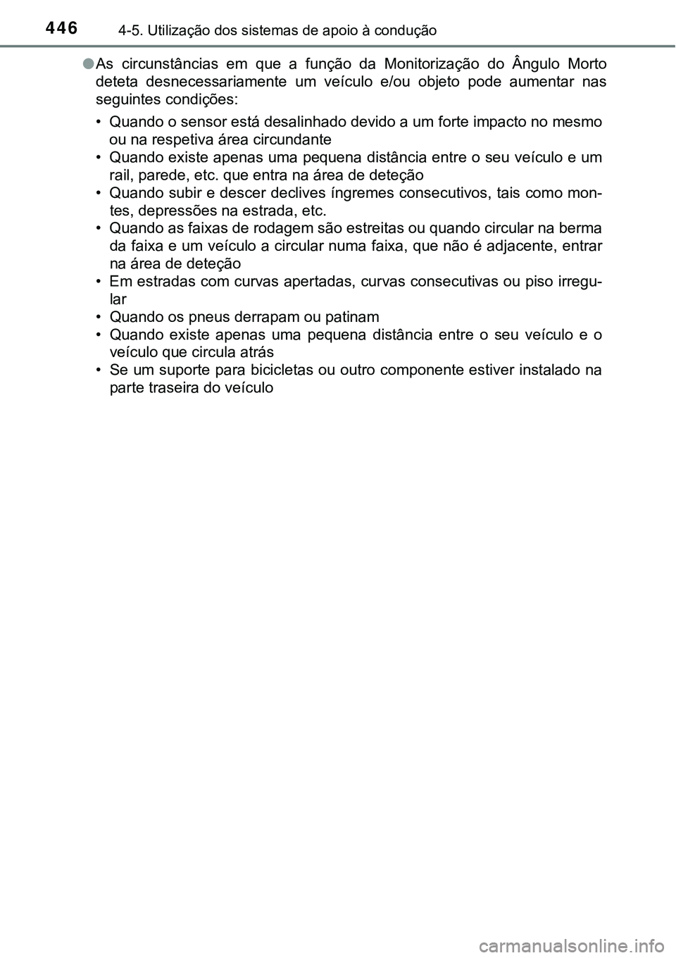 TOYOTA PRIUS 2021  Manual de utilização (in Portuguese) 4464-5. Utilização dos sistemas de apoio à condução
●As  circunstâncias  em  que  a  função  da  Monitorização  do  Ângulo  Morto
deteta  desnecessariamente  um  veículo  e/ou  objeto  p