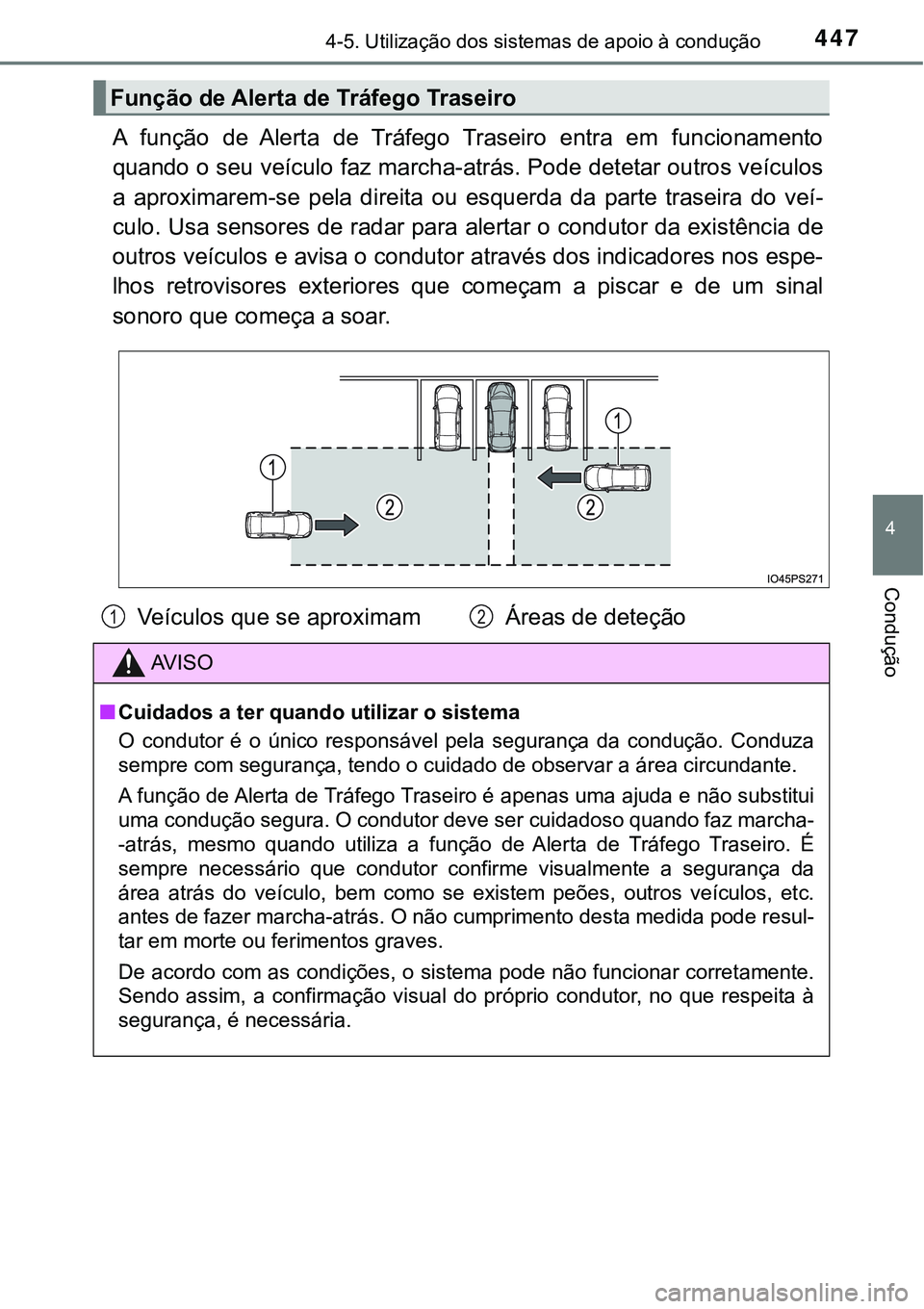 TOYOTA PRIUS 2021  Manual de utilização (in Portuguese) 4474-5. Utilização dos sistemas de apoio à condução
4
Condução
A  função  de  Alerta  de  Tráfego  Traseiro  entra  em  funcionamento
quando o seu veículo faz marcha-atrás. Pode detetar ou