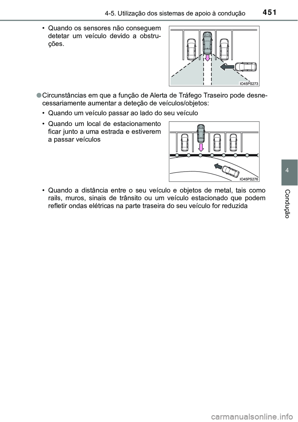 TOYOTA PRIUS 2021  Manual de utilização (in Portuguese) 4514-5. Utilização dos sistemas de apoio à condução
4
Condução
●Circunstâncias em que a função de Alerta de Tráfego Traseiro pode desne-
cessariamente aumentar a deteção de veículos/ob