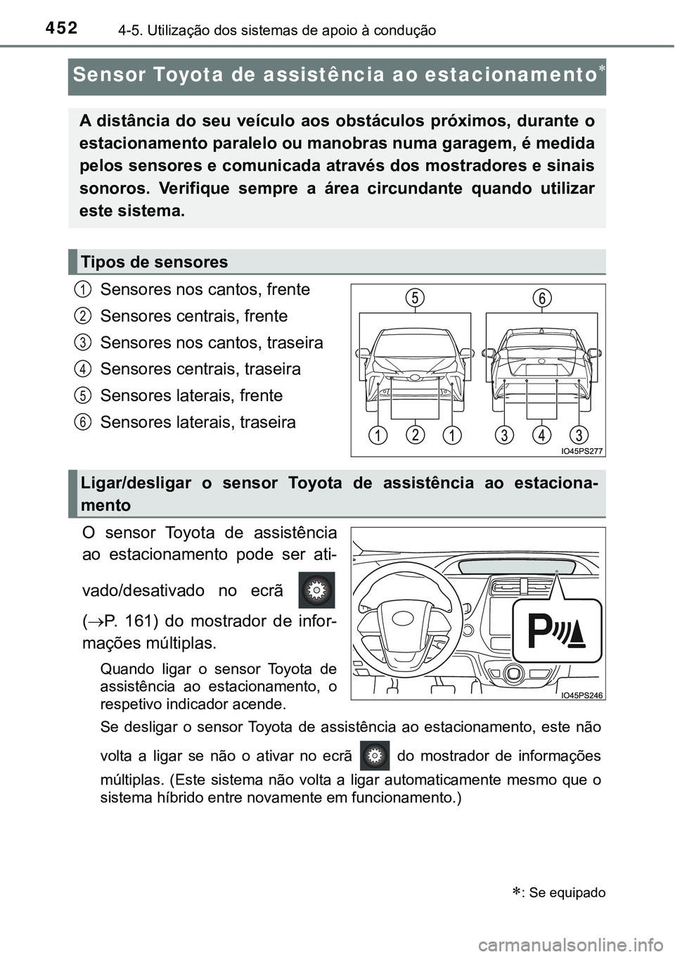 TOYOTA PRIUS 2021 Manual de utilização (in Portuguese) 4524-5. Utilização dos sistemas de apoio à condução
Sensor Toyota de assistência ao estacionamento
Sensores nos cantos, frente
Sensores centrais, frente
Sensores nos cantos, traseira
Sensores TOYOTA PRIUS 2021 Manual de utilização (in Portuguese) 4524-5. Utilização dos sistemas de apoio à condução
Sensor Toyota de assistência ao estacionamento
Sensores nos cantos, frente
Sensores centrais, frente
Sensores nos cantos, traseira
Sensores