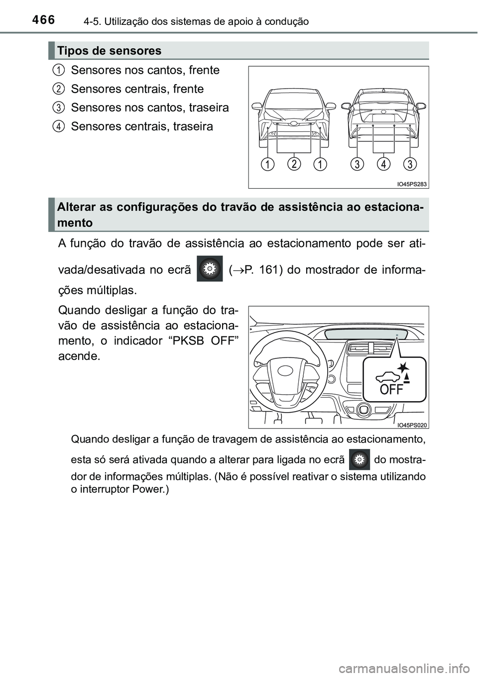 TOYOTA PRIUS 2021 Manual de utilização (in Portuguese) 4664-5. Utilização dos sistemas de apoio à condução
Sensores nos cantos, frente
Sensores centrais, frente
Sensores nos cantos, traseira
Sensores centrais, traseira
A função do travão de a TOYOTA PRIUS 2021 Manual de utilização (in Portuguese) 4664-5. Utilização dos sistemas de apoio à condução
Sensores nos cantos, frente
Sensores centrais, frente
Sensores nos cantos, traseira
Sensores centrais, traseira
A função do travão de a