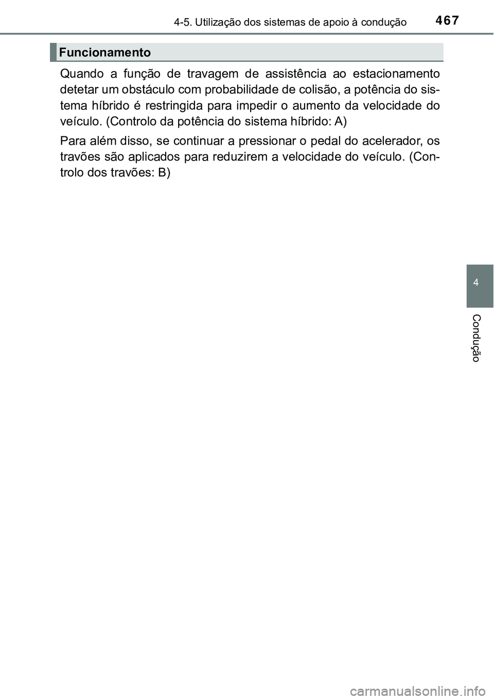 TOYOTA PRIUS 2021  Manual de utilização (in Portuguese) 4674-5. Utilização dos sistemas de apoio à condução
4
Condução
Quando  a  função  de  travagem  de assistência  ao  estacionamento
detetar um obstáculo com probabilidade de colisão, a pot