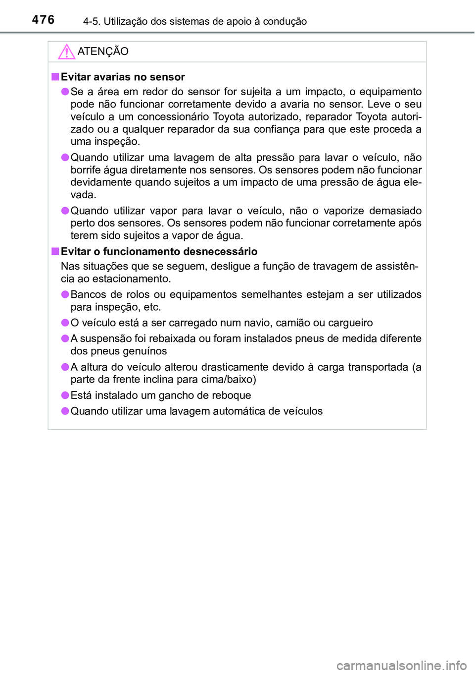 TOYOTA PRIUS 2021 Manual de utilização (in Portuguese) 4764-5. Utilização dos sistemas de apoio à condução
ATENÇÃO
■Evitar avarias no sensor
●Se a área em redor do sensor for sujeita a um impacto, o equipamento
pode não funcion TOYOTA PRIUS 2021 Manual de utilização (in Portuguese) 4764-5. Utilização dos sistemas de apoio à condução
ATENÇÃO
■Evitar avarias no sensor
●Se a área em redor do sensor for sujeita a um impacto, o equipamento
pode não funcion