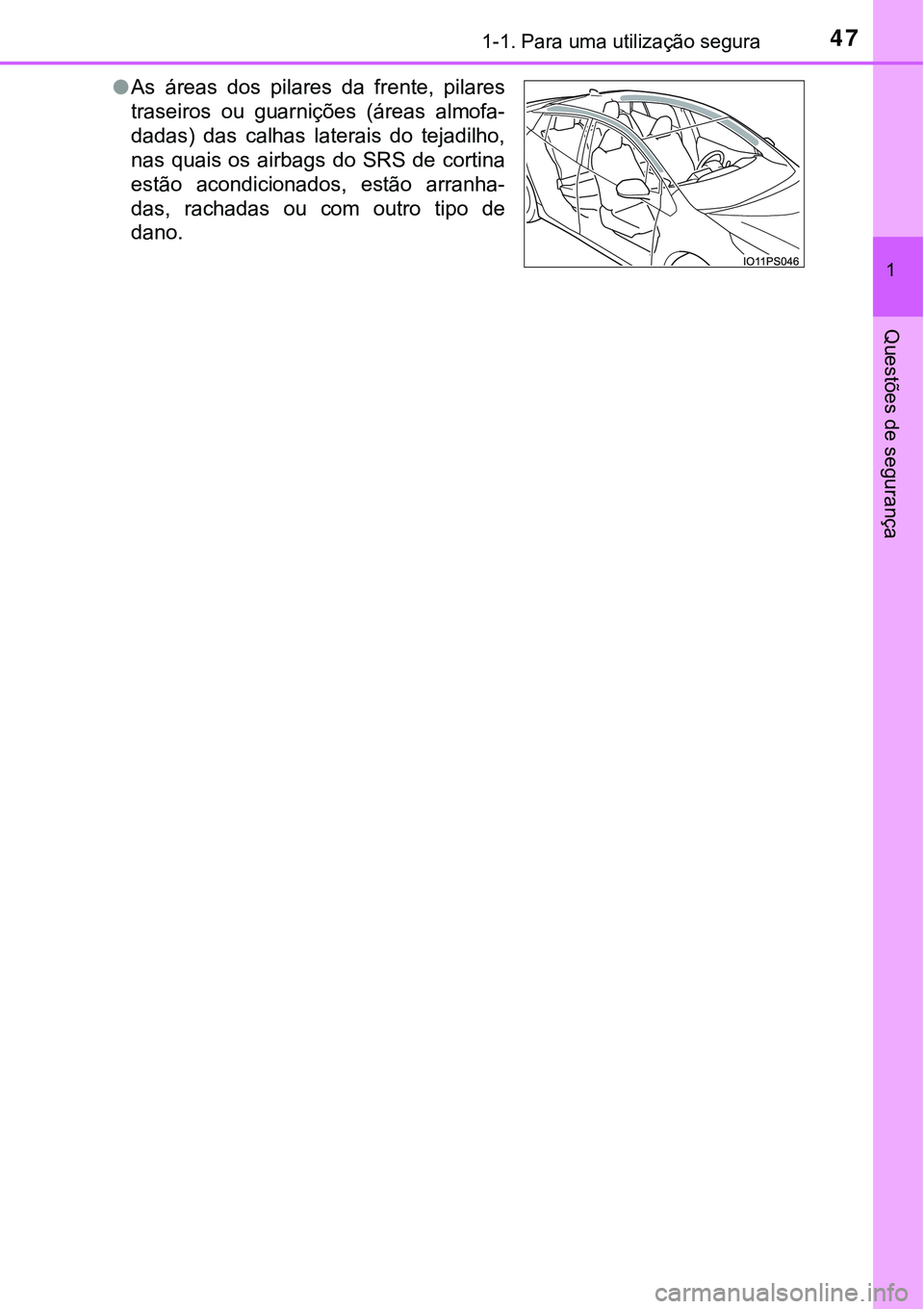 TOYOTA PRIUS 2021 Manual de utilização (in Portuguese) 471-1. Para uma utilização segura
1
Questões de segurança
●As áreas dos pilares da frente, pilares
traseiros ou guarnições (áreas almofa-
dadas) das calhas laterais do tejadil TOYOTA PRIUS 2021 Manual de utilização (in Portuguese) 471-1. Para uma utilização segura
1
Questões de segurança
●As áreas dos pilares da frente, pilares
traseiros ou guarnições (áreas almofa-
dadas) das calhas laterais do tejadil