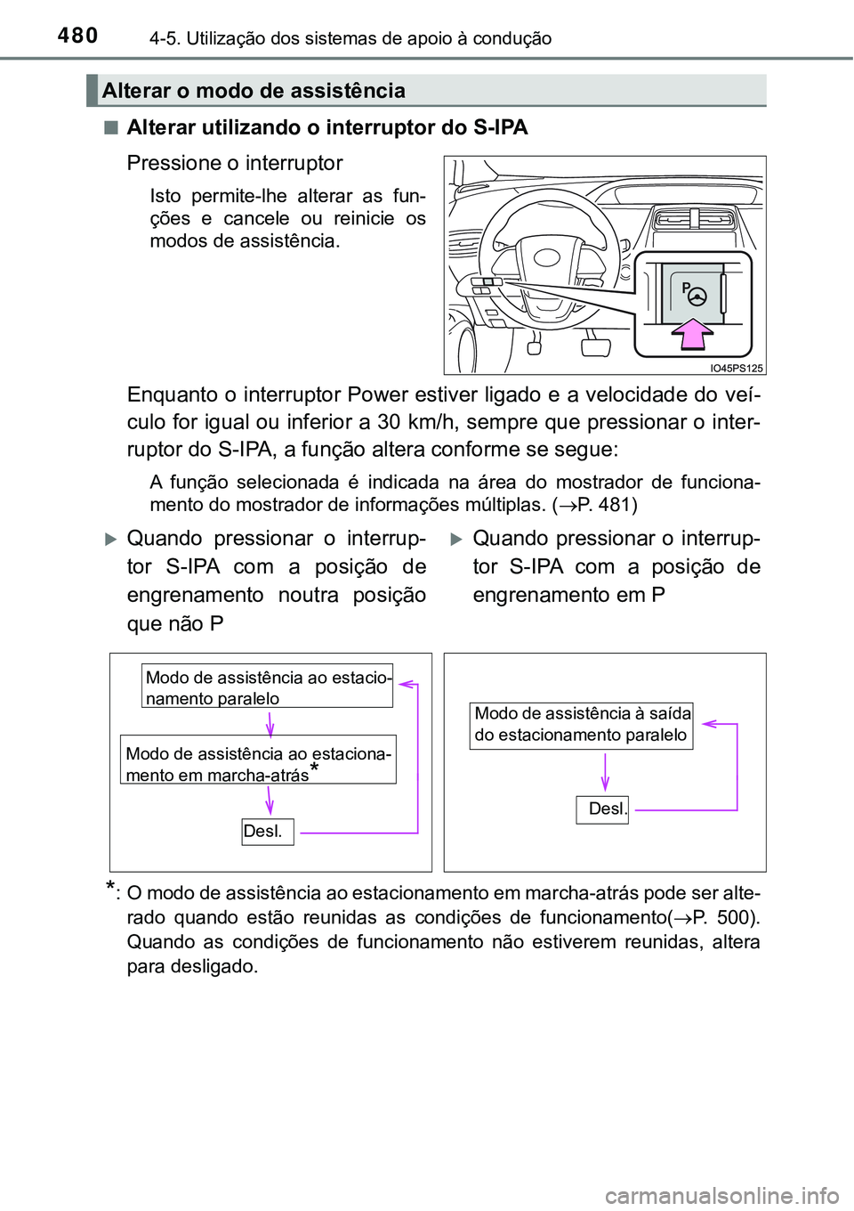 TOYOTA PRIUS 2021  Manual de utilização (in Portuguese) 4804-5. Utilização dos sistemas de apoio à condução
■Alterar utilizando o interruptor do S-IPA
Pressione o interruptor
Isto  permite-lhe  alterar  as  fun-
ções  e  cancele  ou  reinicie  os
