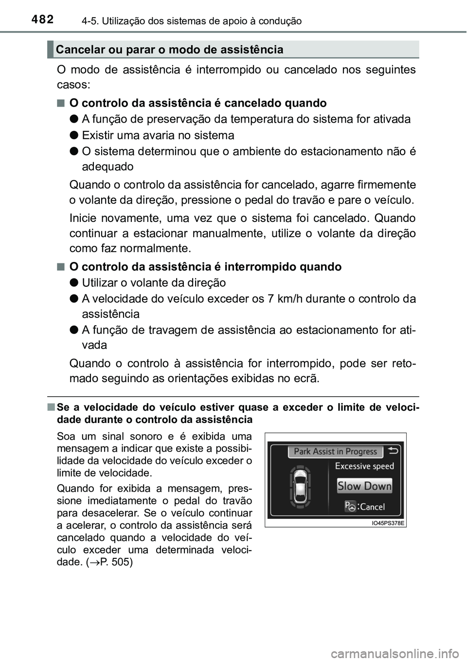 TOYOTA PRIUS 2021  Manual de utilização (in Portuguese) 4824-5. Utilização dos sistemas de apoio à condução
O  modo  de  assistência  é  interrompido  ou  cancelado  nos  seguintes
casos:
■O controlo da assistência é cancelado quando
●A funç