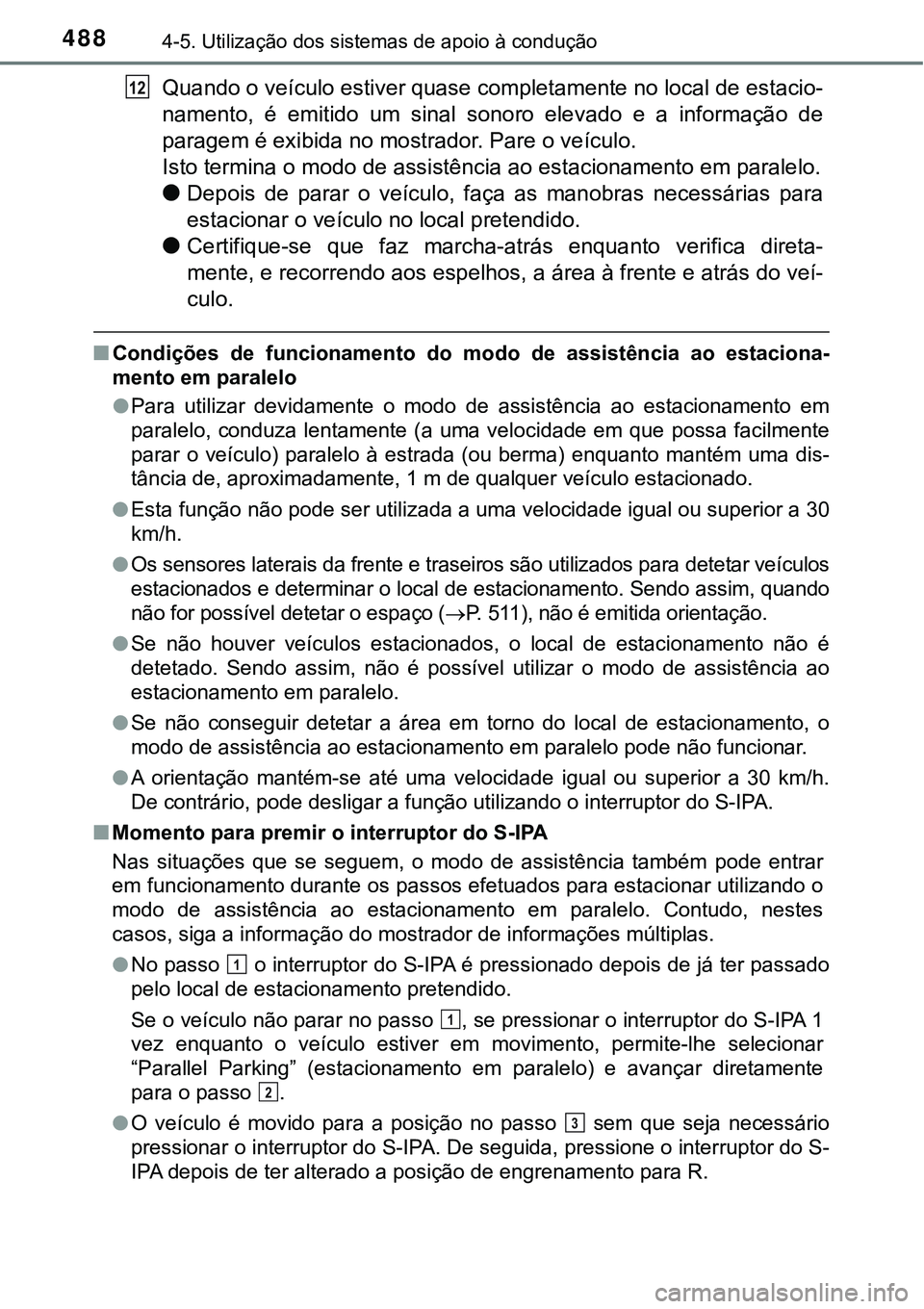 TOYOTA PRIUS 2021  Manual de utilização (in Portuguese) 4884-5. Utilização dos sistemas de apoio à condução
Quando o veículo estiver quase completamente no local de estacio-
namento,  é  emitido  um  sinal  sonoro  elevado  e  a  informação  de
pa