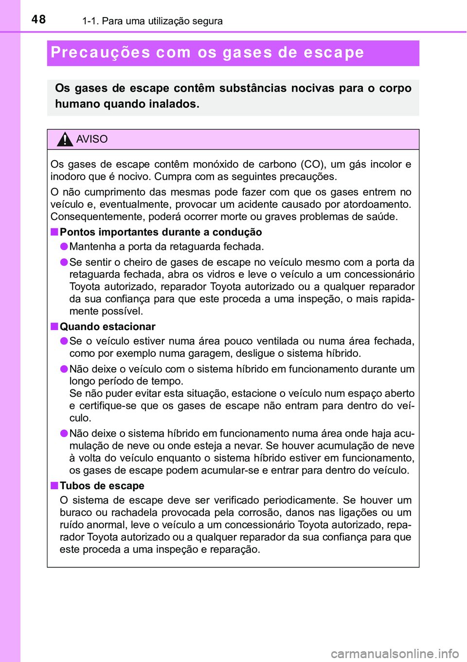 TOYOTA PRIUS 2021 Manual de utilização (in Portuguese) 481-1. Para uma utilização segura
Precauções com os gases de escape
Os gases de escape contêm substâncias nocivas para o corpo
humano quando inalados.
AV I S O
Os gases de escape co TOYOTA PRIUS 2021 Manual de utilização (in Portuguese) 481-1. Para uma utilização segura
Precauções com os gases de escape
Os gases de escape contêm substâncias nocivas para o corpo
humano quando inalados.
AV I S O
Os gases de escape co