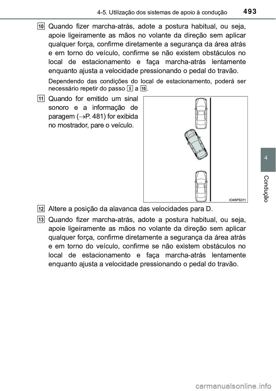 TOYOTA PRIUS 2021  Manual de utilização (in Portuguese) 4934-5. Utilização dos sistemas de apoio à condução
4
Condução
Quando  fizer  marcha-atrás,  adote a  postura  habitual,  ou  seja,
apoie  ligeiramente  as  mãos  no  volante  da  direção  