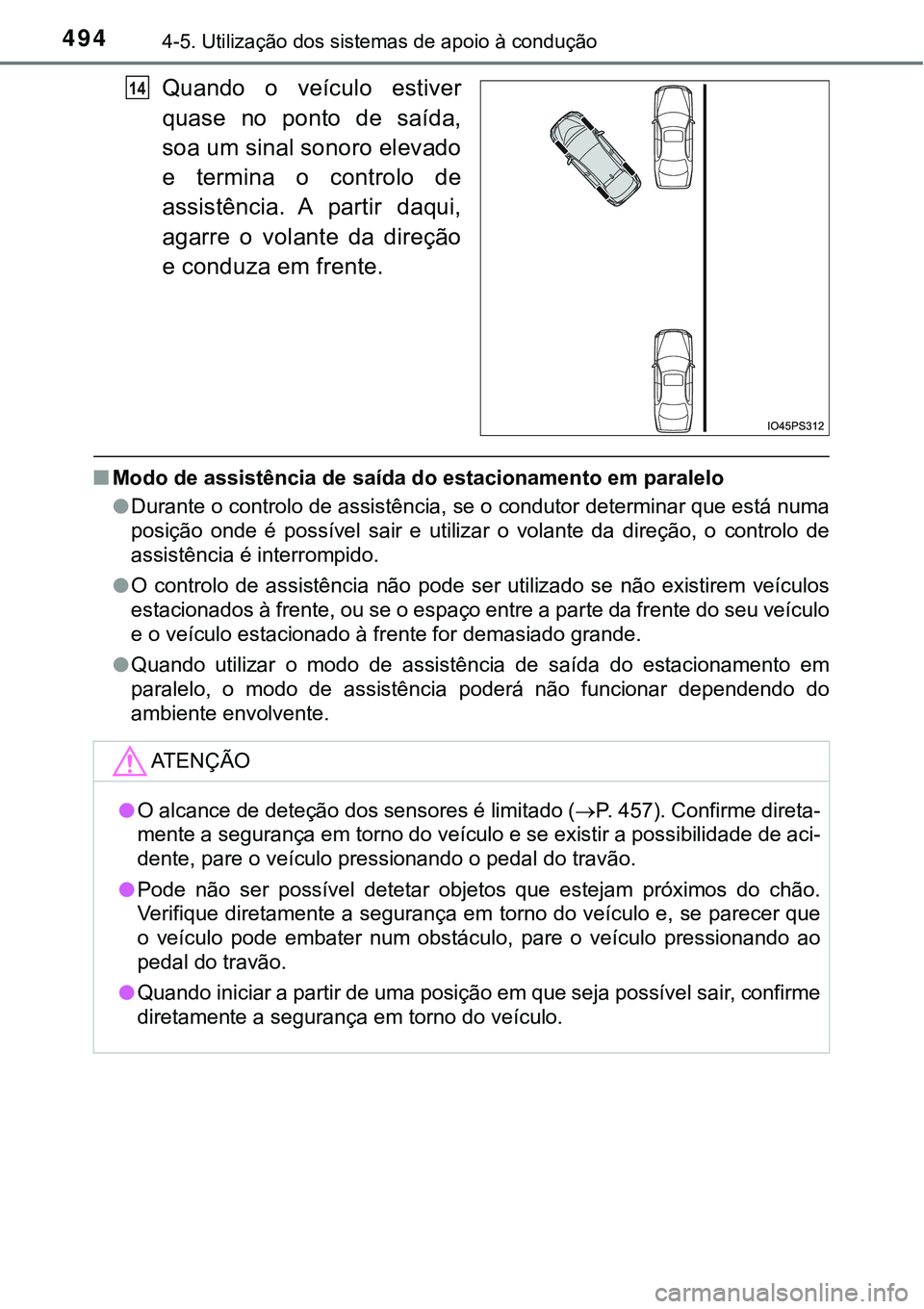 TOYOTA PRIUS 2021  Manual de utilização (in Portuguese) 4944-5. Utilização dos sistemas de apoio à condução
Quando  o  veículo  estiver
quase  no  ponto  de  saída,
soa um sinal sonoro elevado
e  termina  o  controlo  de
assistência.  A  partir  da