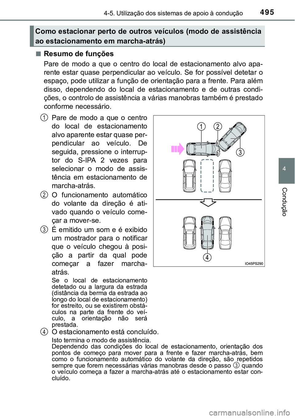 TOYOTA PRIUS 2021  Manual de utilização (in Portuguese) 4954-5. Utilização dos sistemas de apoio à condução
4
Condução
■Resumo de funções
Pare  de  modo  a  que  o  centro  do  local  de  estacionamento  alvo  apa-
rente  estar  quase  perpendic