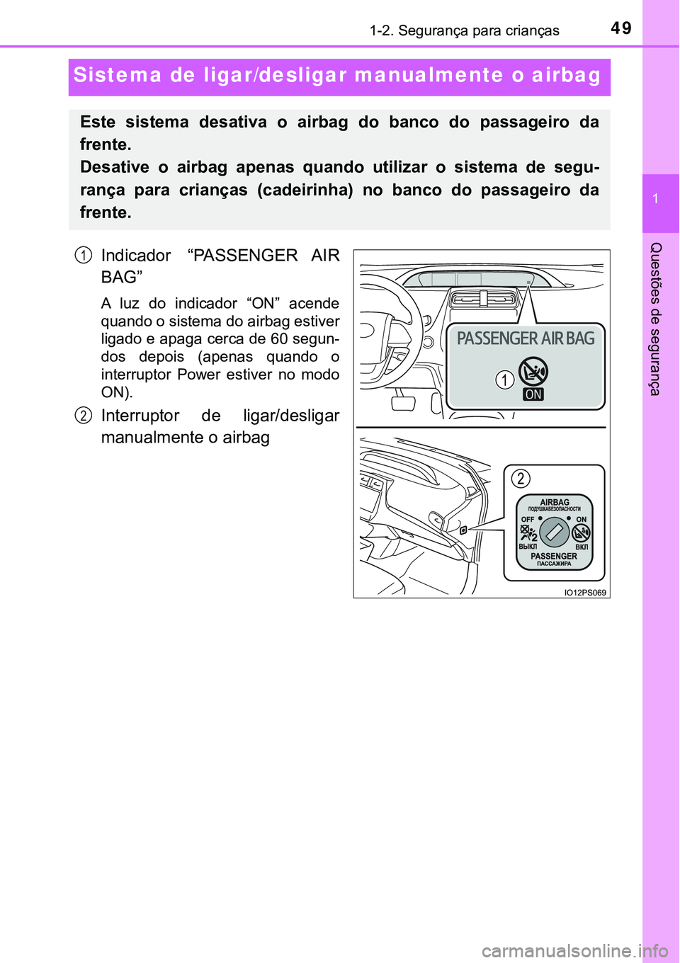 TOYOTA PRIUS 2021  Manual de utilização (in Portuguese) 491-2. Segurança para crianças
1
Questões de segurança
Sistema de ligar/desligar manualmente o airbag
Indicador  “PASSENGER  AIR
BAG”
A  luz  do  indicador  “ON”  acende
quando o sistema d