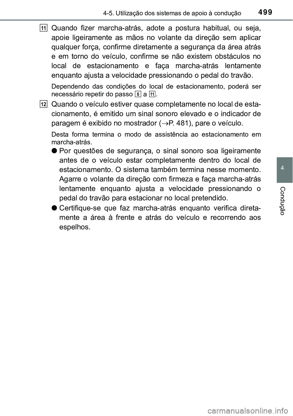 TOYOTA PRIUS 2021  Manual de utilização (in Portuguese) 4994-5. Utilização dos sistemas de apoio à condução
4
Condução
Quando  fizer  marcha-atrás,  adote a  postura  habitual,  ou  seja,
apoie  ligeiramente  as  mãos  no  volante  da  direção  