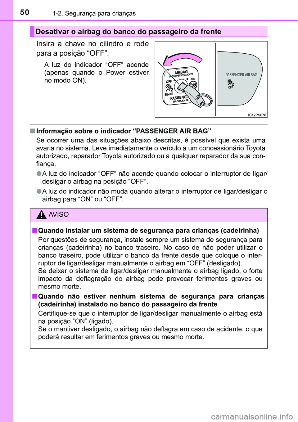 TOYOTA PRIUS 2021  Manual de utilização (in Portuguese) 501-2. Segurança para crianças
Insira  a  chave  no  cilindro  e  rode
para a posição “OFF”.
A  luz  do  indicador  “OFF”  acende
(apenas  quando  o  Power  estiver
no modo ON).
■Informa