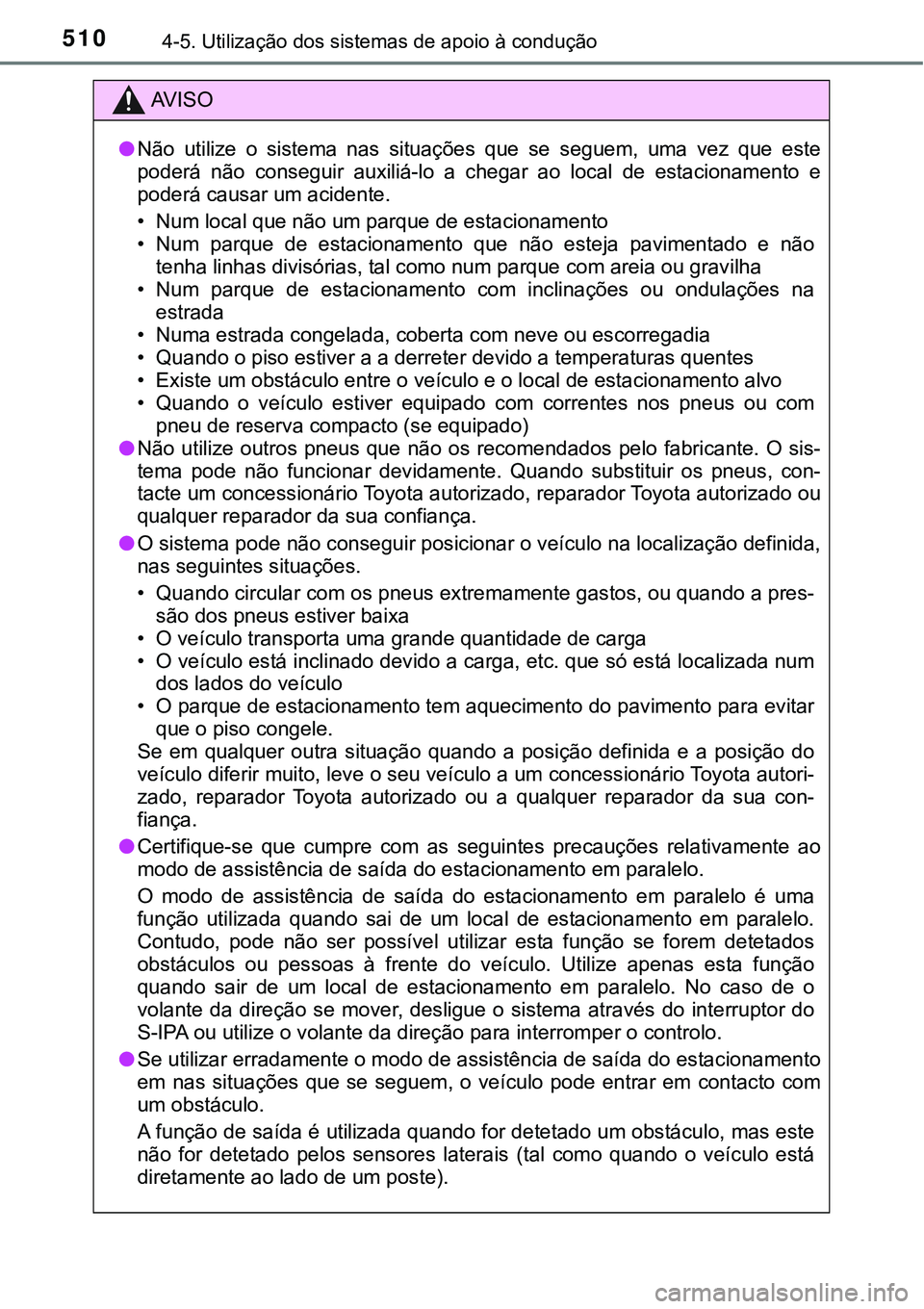TOYOTA PRIUS 2021  Manual de utilização (in Portuguese) 5104-5. Utilização dos sistemas de apoio à condução
AV I S O
●Não  utilize  o  sistema  nas  situações  que  se  seguem,  uma  vez  que este
poderá  não  conseguir  auxiliá-lo  a  chegar 