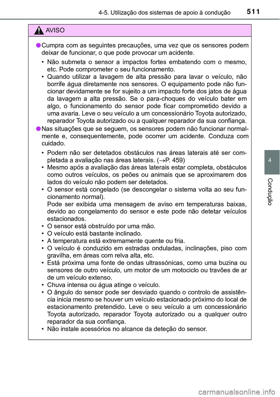 TOYOTA PRIUS 2021  Manual de utilização (in Portuguese) 5114-5. Utilização dos sistemas de apoio à condução
4
Condução
AV I S O
●Cumpra com as seguintes precauções, uma vez que os sensores podem
deixar de funcionar, o que pode provocar um aciden