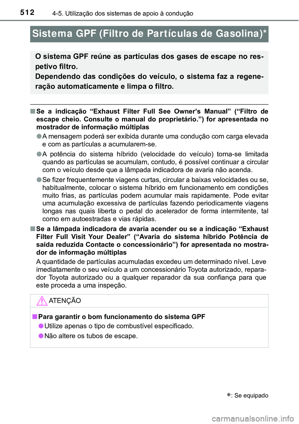 TOYOTA PRIUS 2021 Manual de utilização (in Portuguese) 5124-5. Utilização dos sistemas de apoio à condução
Sistema GPF (Filtro de Par tículas de Gasolina)*
■Se a indicação “Exhaust Filter Full See Owner’s Manual” (“Filtro de
es TOYOTA PRIUS 2021 Manual de utilização (in Portuguese) 5124-5. Utilização dos sistemas de apoio à condução
Sistema GPF (Filtro de Par tículas de Gasolina)*
■Se a indicação “Exhaust Filter Full See Owner’s Manual” (“Filtro de
es