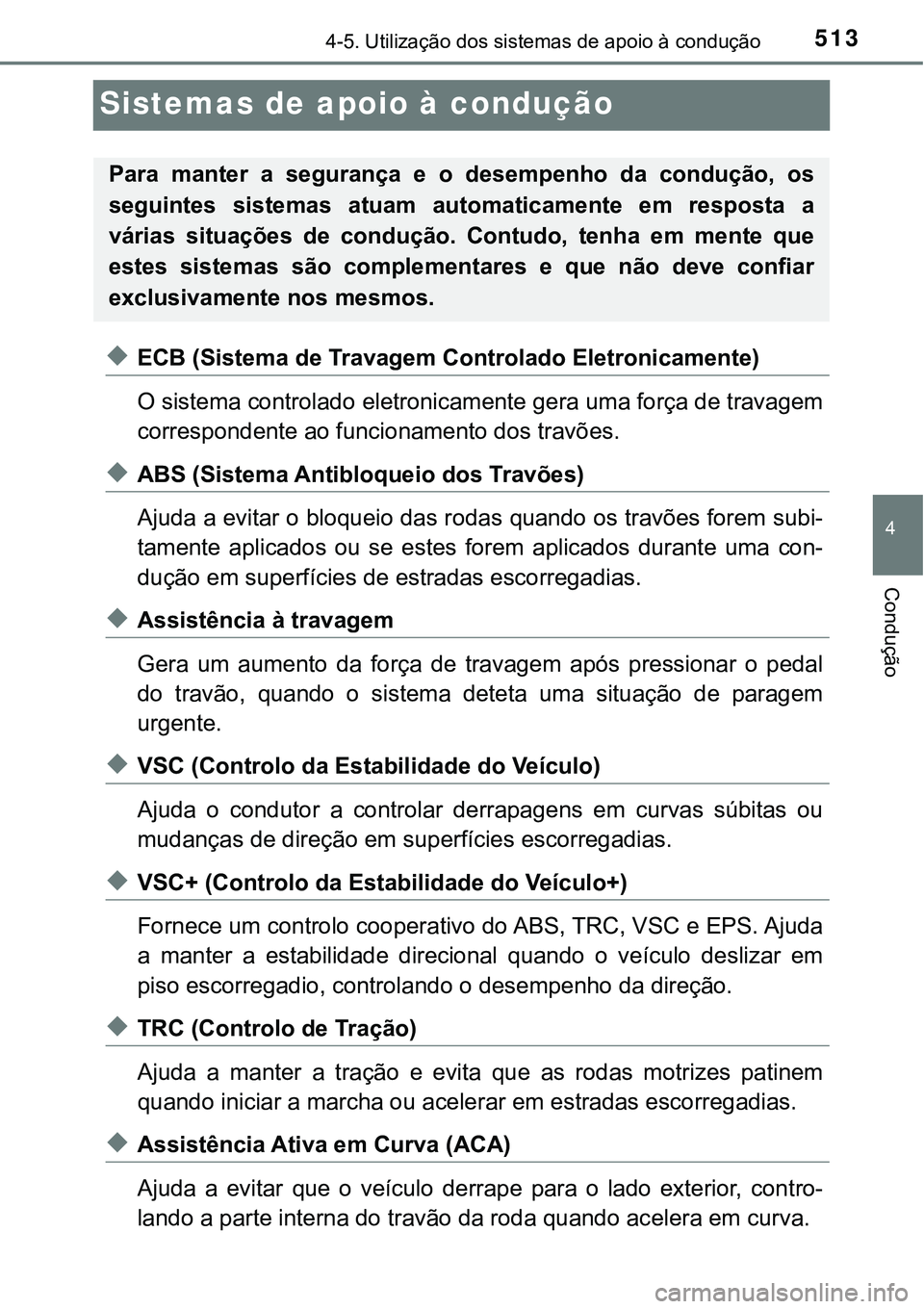 TOYOTA PRIUS 2021 Manual de utilização (in Portuguese) 513
4
4-5. Utilização dos sistemas de apoio à condução
Condução
Sistemas de apoio à condução
◆ECB (Sistema de Travagem Controlado Eletronicamente)
O sistema controlado eletronicamente gera TOYOTA PRIUS 2021 Manual de utilização (in Portuguese) 513
4
4-5. Utilização dos sistemas de apoio à condução
Condução
Sistemas de apoio à condução
◆ECB (Sistema de Travagem Controlado Eletronicamente)
O sistema controlado eletronicamente gera