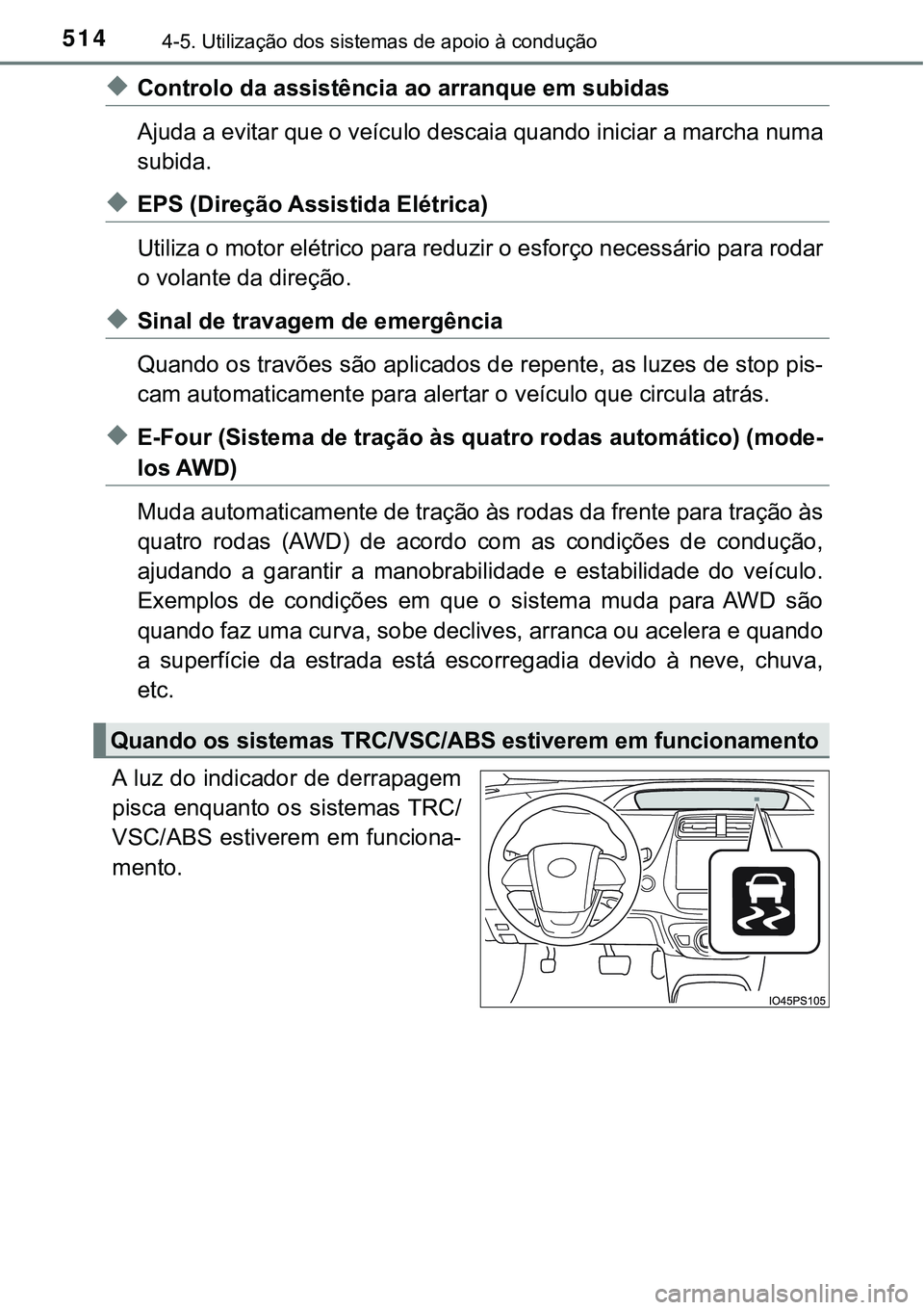 TOYOTA PRIUS 2021 Manual de utilização (in Portuguese) 5144-5. Utilização dos sistemas de apoio à condução
◆Controlo da assistência ao arranque em subidas
Ajuda a evitar que o veículo descaia quando iniciar a marcha numa
subida.
◆EPS (Direção TOYOTA PRIUS 2021 Manual de utilização (in Portuguese) 5144-5. Utilização dos sistemas de apoio à condução
◆Controlo da assistência ao arranque em subidas
Ajuda a evitar que o veículo descaia quando iniciar a marcha numa
subida.
◆EPS (Direção