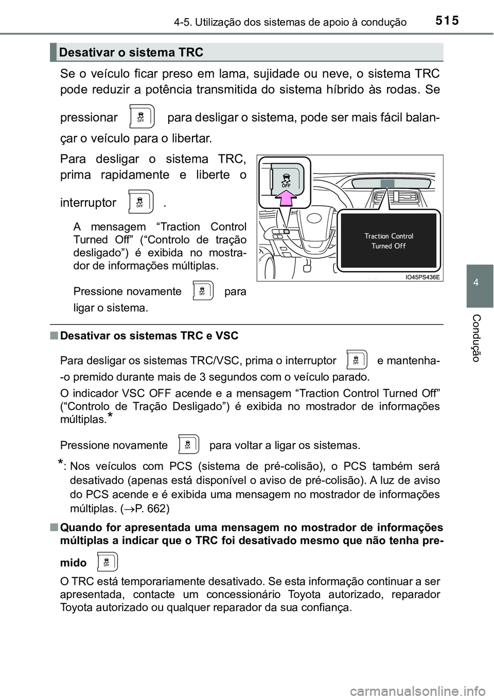 TOYOTA PRIUS 2021 Manual de utilização (in Portuguese) 5154-5. Utilização dos sistemas de apoio à condução
4
Condução
Se o veículo ficar preso em lama, sujidade ou neve, o sistema TRC
pode reduzir a potência transmitida do siste TOYOTA PRIUS 2021 Manual de utilização (in Portuguese) 5154-5. Utilização dos sistemas de apoio à condução
4
Condução
Se o veículo ficar preso em lama, sujidade ou neve, o sistema TRC
pode reduzir a potência transmitida do siste