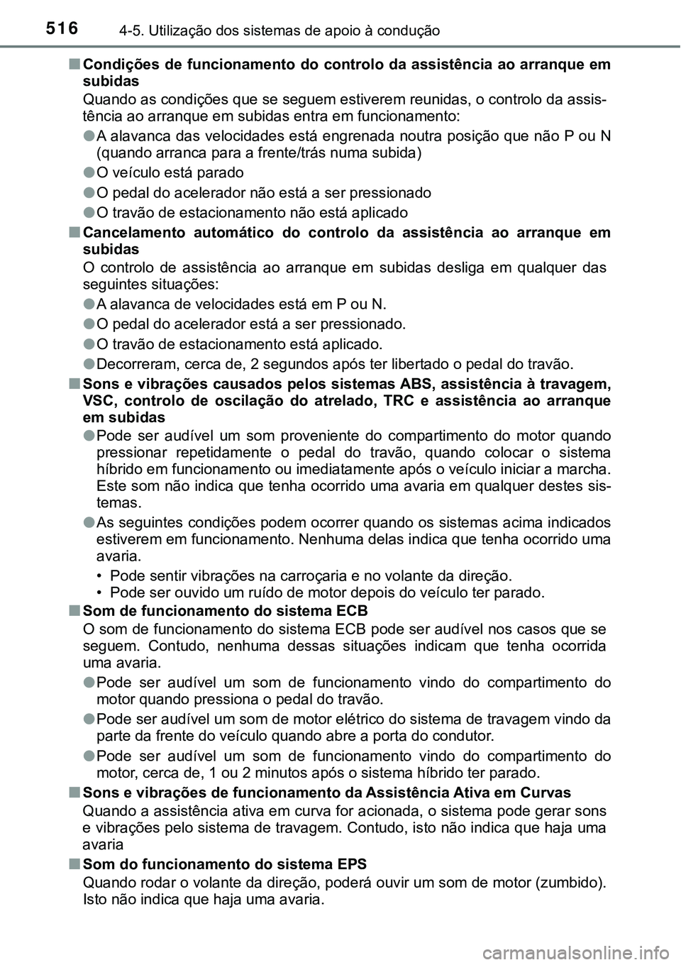 TOYOTA PRIUS 2021 Manual de utilização (in Portuguese) 5164-5. Utilização dos sistemas de apoio à condução
■Condições de funcionamento do controlo da assistência ao arranque em
subidas
Quando as condições que se seguem estiverem reuni TOYOTA PRIUS 2021 Manual de utilização (in Portuguese) 5164-5. Utilização dos sistemas de apoio à condução
■Condições de funcionamento do controlo da assistência ao arranque em
subidas
Quando as condições que se seguem estiverem reuni