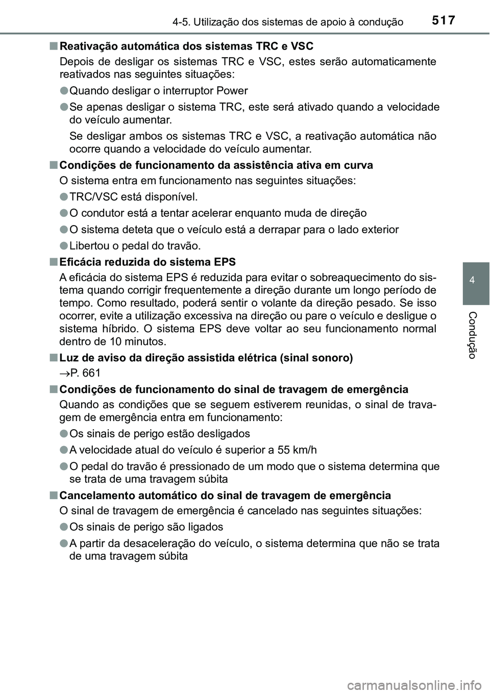 TOYOTA PRIUS 2021 Manual de utilização (in Portuguese) 5174-5. Utilização dos sistemas de apoio à condução
4
Condução
■Reativação automática dos sistemas TRC e VSC
Depois de desligar os sistemas TRC e VSC, estes serão automaticament TOYOTA PRIUS 2021 Manual de utilização (in Portuguese) 5174-5. Utilização dos sistemas de apoio à condução
4
Condução
■Reativação automática dos sistemas TRC e VSC
Depois de desligar os sistemas TRC e VSC, estes serão automaticament