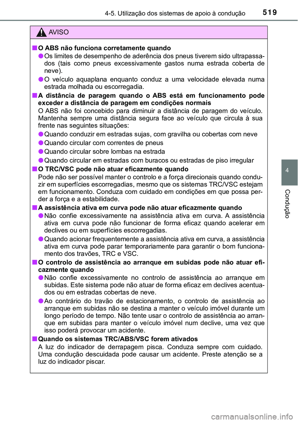 TOYOTA PRIUS 2021  Manual de utilização (in Portuguese) 5194-5. Utilização dos sistemas de apoio à condução
4
Condução
AV I S O
■O ABS não funciona corretamente quando
●Os limites de desempenho de aderência dos pneus tiverem sido ultrapassa-
d