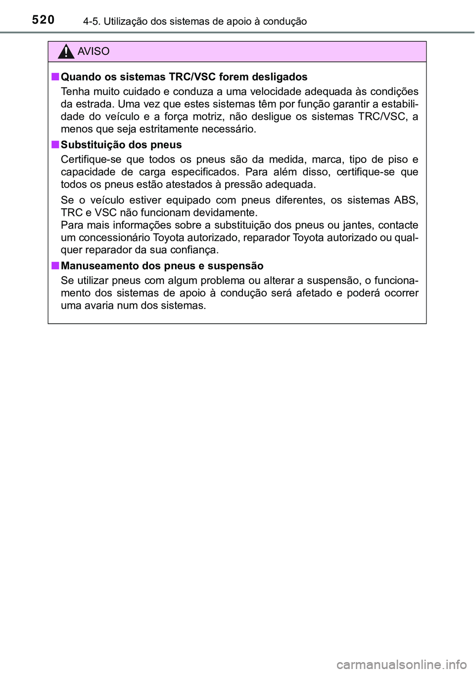TOYOTA PRIUS 2021  Manual de utilização (in Portuguese) 5204-5. Utilização dos sistemas de apoio à condução
AV I S O
■Quando os sistemas TRC/VSC forem desligados
Tenha muito cuidado e conduza a uma velocidade adequada às condições
da estrada. Uma